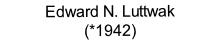 Edward N. Luttwak
(*1942)